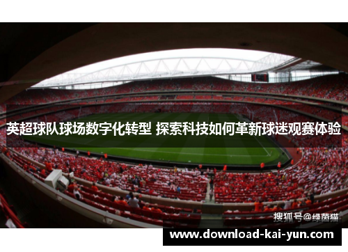 英超球队球场数字化转型 探索科技如何革新球迷观赛体验