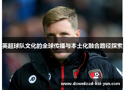 英超球队文化的全球传播与本土化融合路径探索