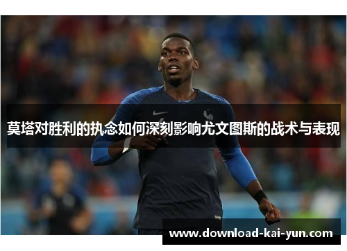 莫塔对胜利的执念如何深刻影响尤文图斯的战术与表现