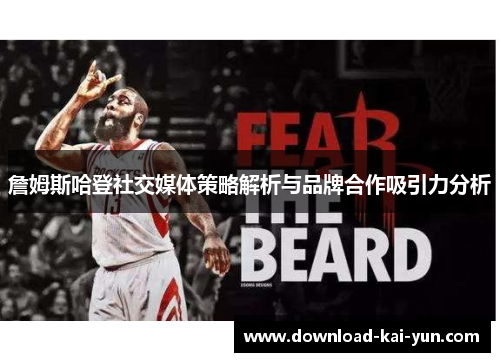 詹姆斯哈登社交媒体策略解析与品牌合作吸引力分析