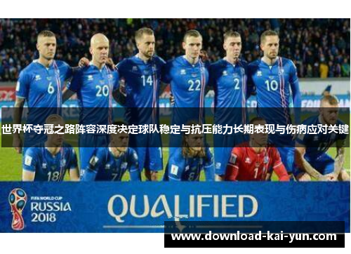 世界杯夺冠之路阵容深度决定球队稳定与抗压能力长期表现与伤病应对关键