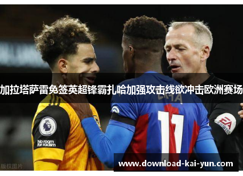 加拉塔萨雷免签英超锋霸扎哈加强攻击线欲冲击欧洲赛场 加拉塔萨雷免签英超锋霸扎哈加强攻击线欲冲击欧洲赛场