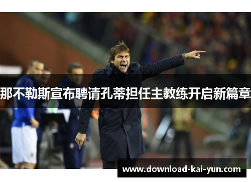 那不勒斯宣布聘请孔蒂担任主教练开启新篇章