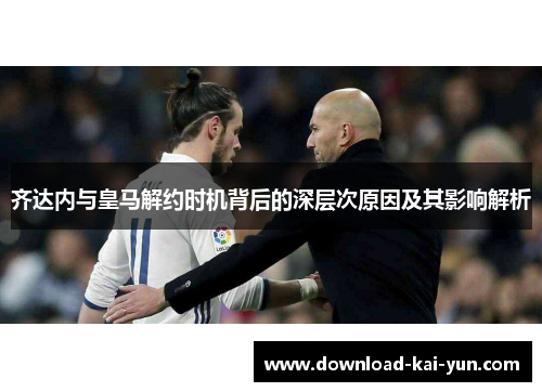 齐达内与皇马解约时机背后的深层次原因及其影响解析