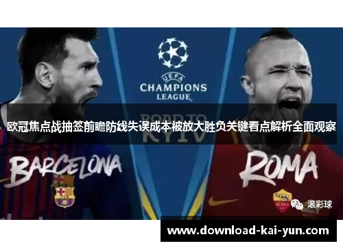 欧冠焦点战抽签前瞻防线失误成本被放大胜负关键看点解析全面观察
