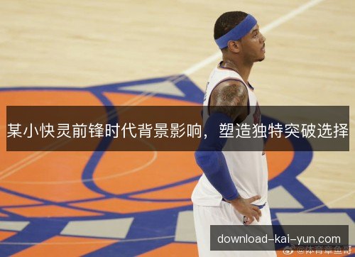 某小快灵前锋时代背景影响，塑造独特突破选择